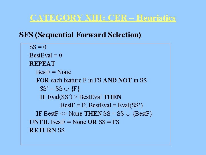 CATEGORY XIII: CER – Heuristics SFS (Sequential Forward Selection) SS = 0 Best. Eval