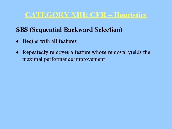 CATEGORY XIII: CER – Heuristics SBS (Sequential Backward Selection) · Begins with all features