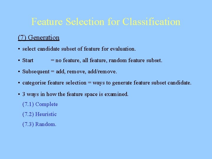 Feature Selection for Classification (7) Generation • select candidate subset of feature for evaluation.