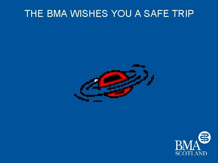 THE BMA WISHES YOU A SAFE TRIP 