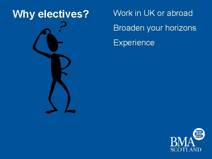 Why electives? Work in UK or abroad Broaden your horizons Experience 