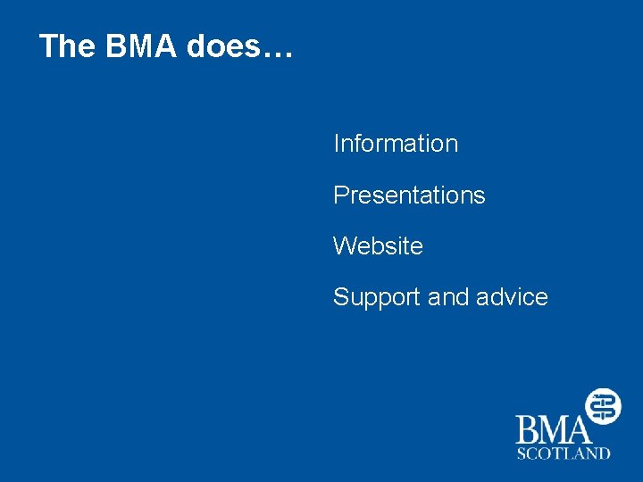 The BMA does… Information Presentations Website Support and advice 