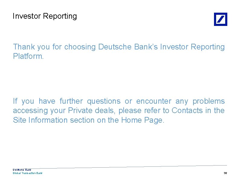 Investor Reporting Thank you for choosing Deutsche Bank’s Investor Reporting Platform. If you have