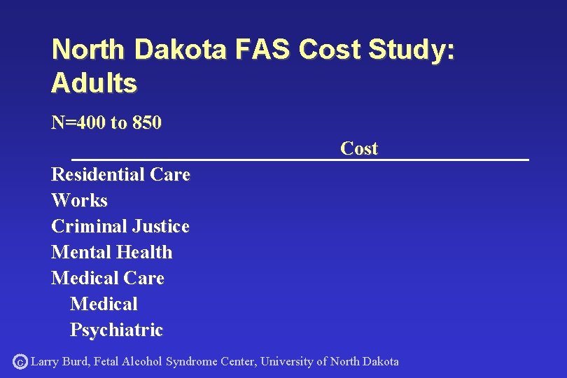 North Dakota FAS Cost Study: Adults N=400 to 850 Cost Residential Care Works Criminal