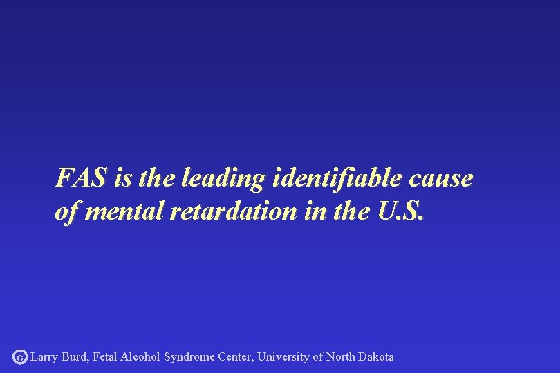 FAS is the leading identifiable cause of mental retardation in the U. S. c
