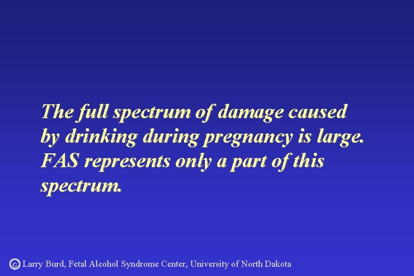 The full spectrum of damage caused by drinking during pregnancy is large. FAS represents