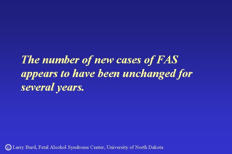 The number of new cases of FAS appears to have been unchanged for several