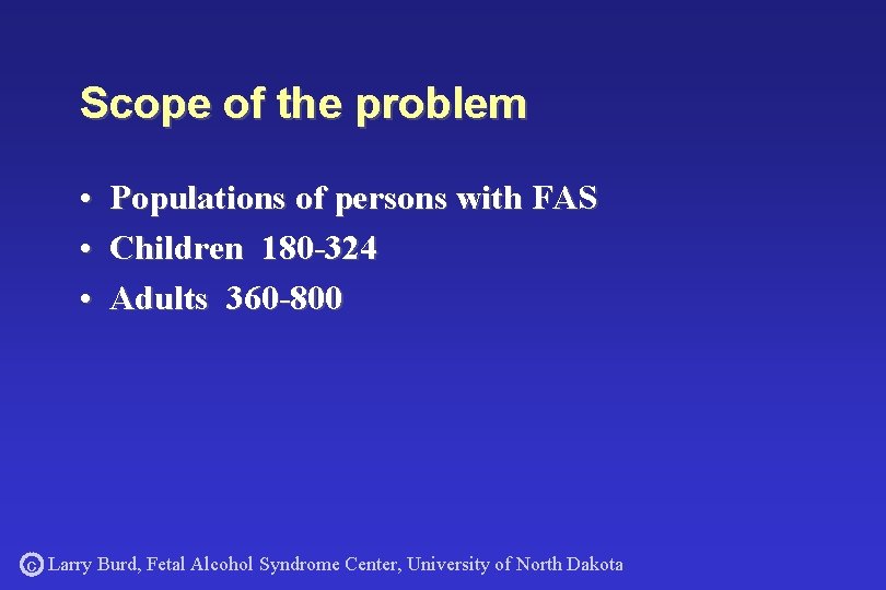 Scope of the problem • Populations of persons with FAS • Children 180 -324