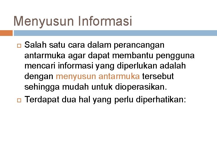 Menyusun Informasi Salah satu cara dalam perancangan antarmuka agar dapat membantu pengguna mencari informasi