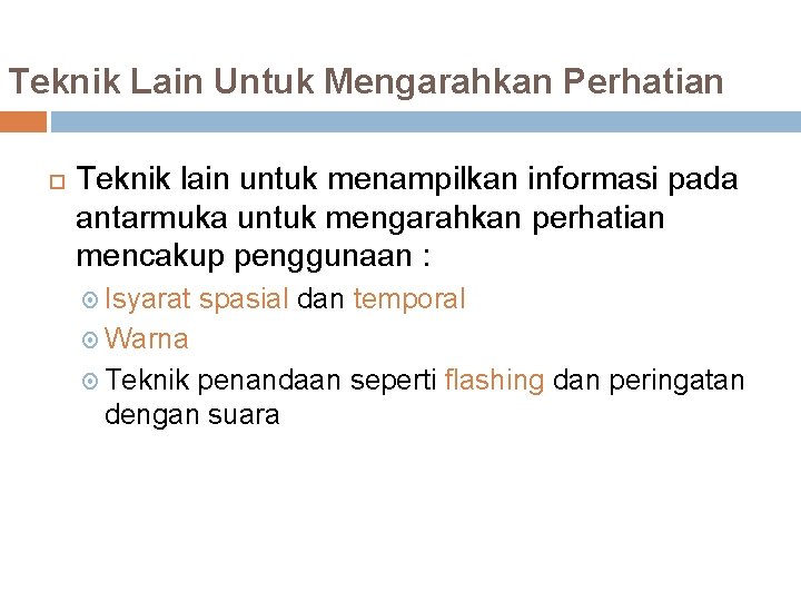 Teknik Lain Untuk Mengarahkan Perhatian Teknik lain untuk menampilkan informasi pada antarmuka untuk mengarahkan