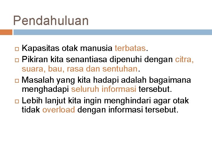 Pendahuluan Kapasitas otak manusia terbatas. Pikiran kita senantiasa dipenuhi dengan citra, suara, bau, rasa