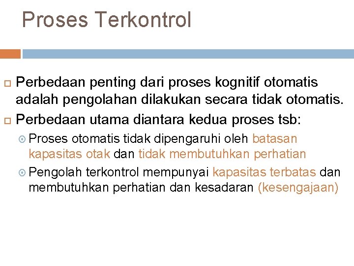 Proses Terkontrol Perbedaan penting dari proses kognitif otomatis adalah pengolahan dilakukan secara tidak otomatis.