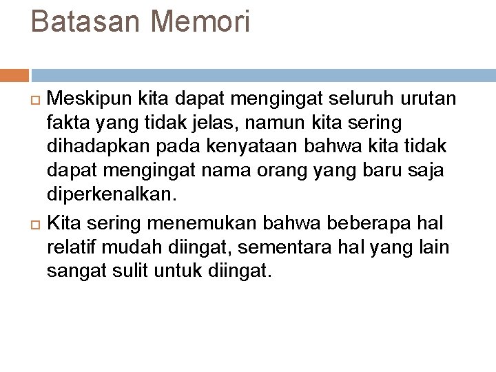 Batasan Memori Meskipun kita dapat mengingat seluruh urutan fakta yang tidak jelas, namun kita