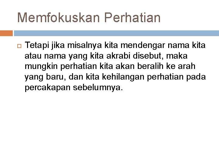 Memfokuskan Perhatian Tetapi jika misalnya kita mendengar nama kita atau nama yang kita akrabi
