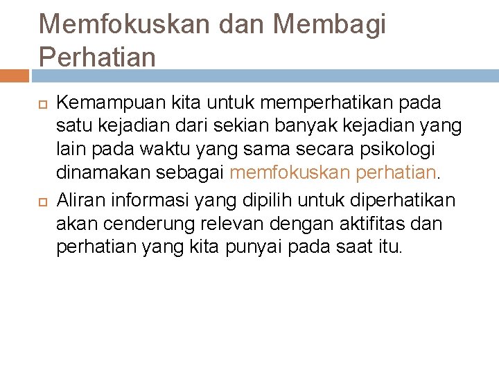 Memfokuskan dan Membagi Perhatian Kemampuan kita untuk memperhatikan pada satu kejadian dari sekian banyak