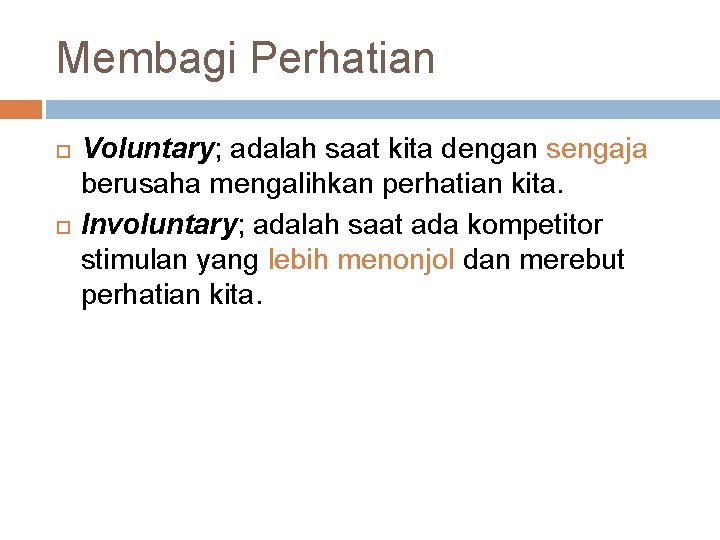 Membagi Perhatian Voluntary; adalah saat kita dengan sengaja berusaha mengalihkan perhatian kita. Involuntary; adalah