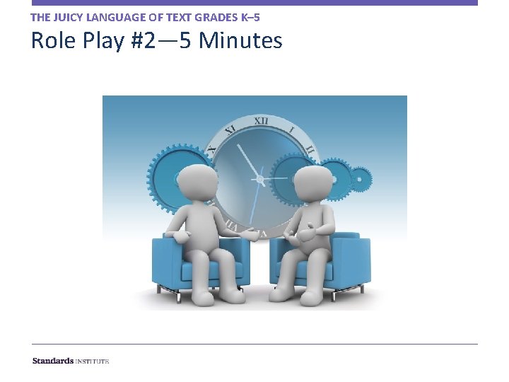 THE JUICY LANGUAGE OF TEXT GRADES K– 5 Role Play #2— 5 Minutes 