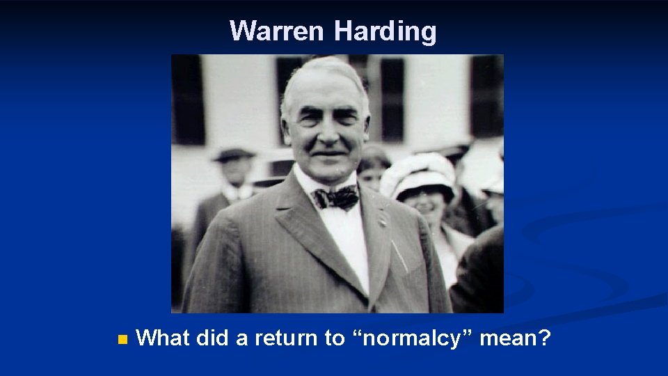 Warren Harding n What did a return to “normalcy” mean? 