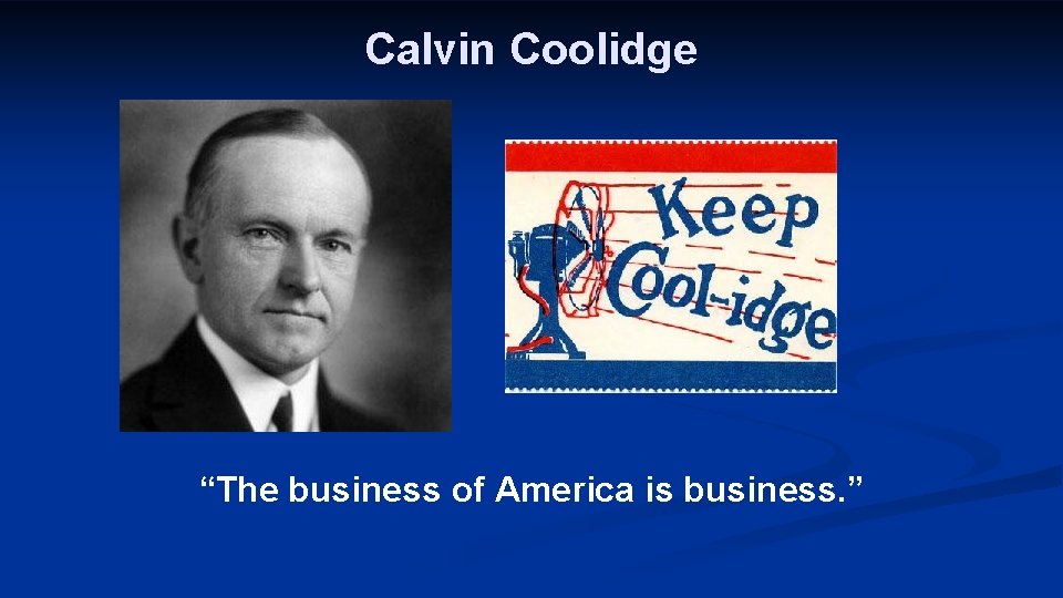 Calvin Coolidge “The business of America is business. ” 