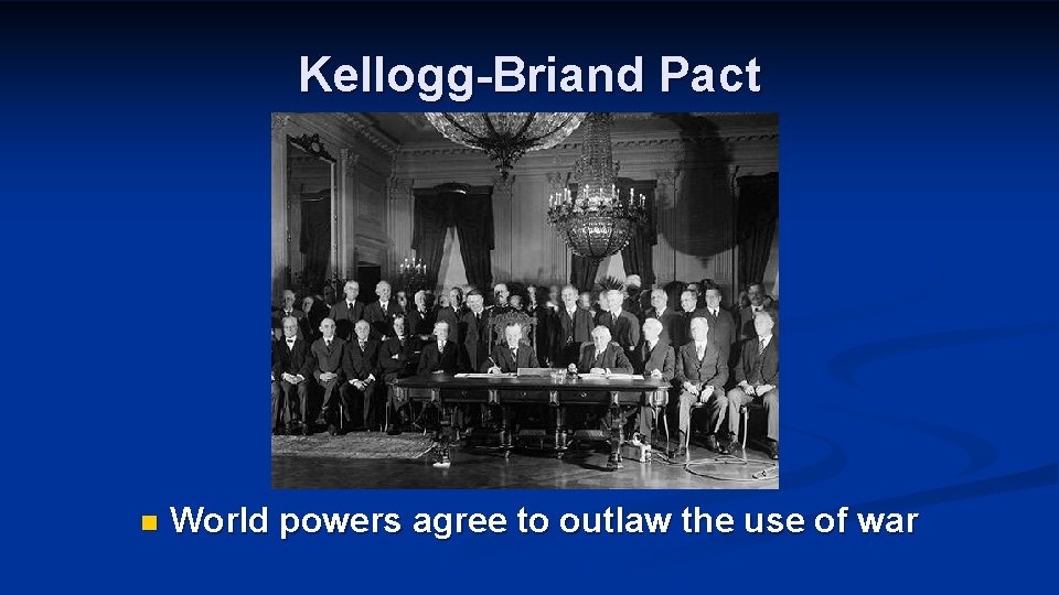 Kellogg-Briand Pact n World powers agree to outlaw the use of war 