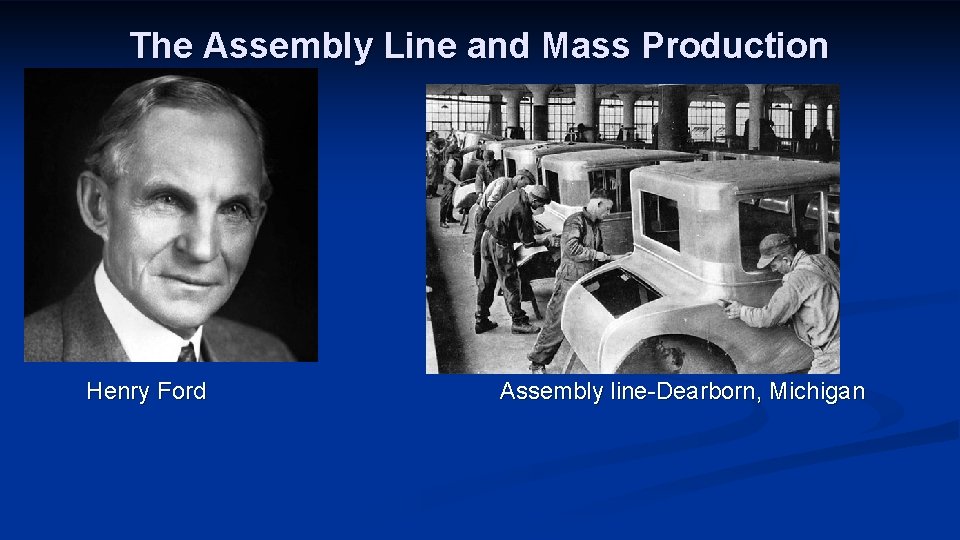 The Assembly Line and Mass Production Henry Ford Assembly line-Dearborn, Michigan 