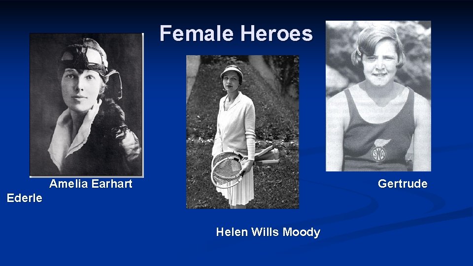 Female Heroes Amelia Earhart Gertrude Ederle Helen Wills Moody 