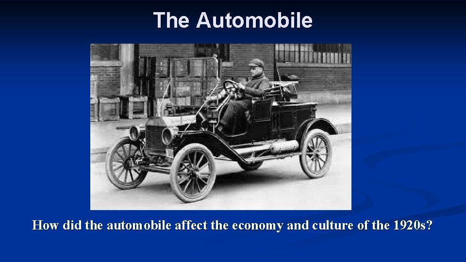 The Automobile How did the automobile affect the economy and culture of the 1920