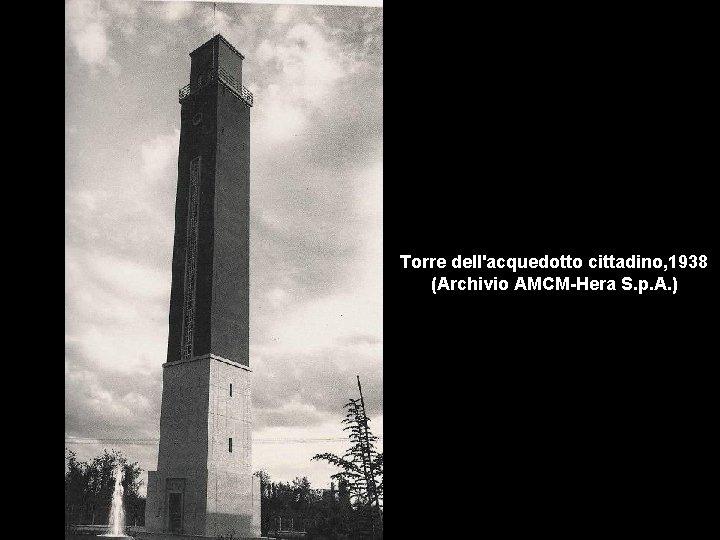 Torre dell'acquedotto cittadino, 1938 (Archivio AMCM-Hera S. p. A. ) 