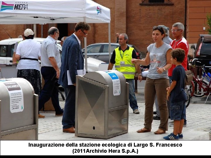 Inaugurazione della stazione ecologica di Largo S. Francesco (2011 Archivio Hera S. p. A.