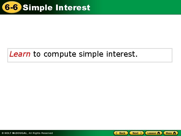 6 -6 Simple Interest Learn to compute simple interest. 