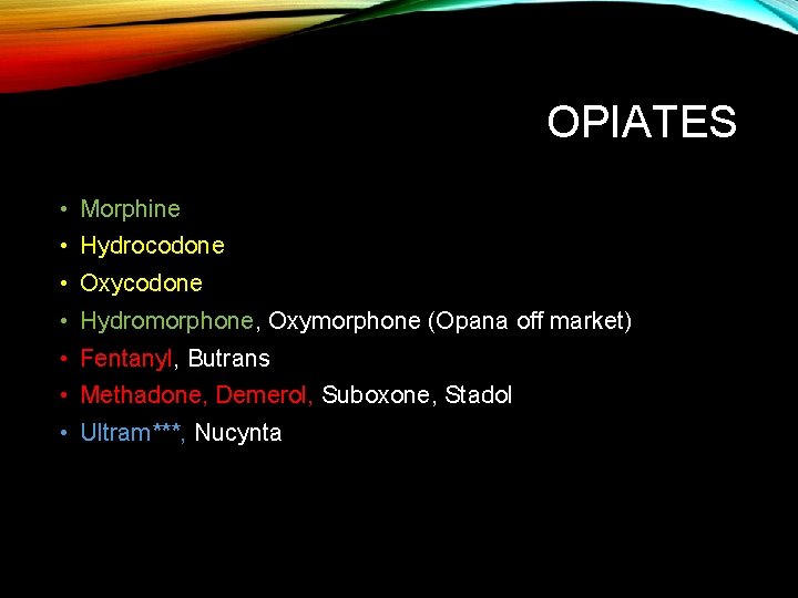 OPIATES • Morphine • Hydrocodone • Oxycodone • Hydromorphone, Oxymorphone (Opana off market) •