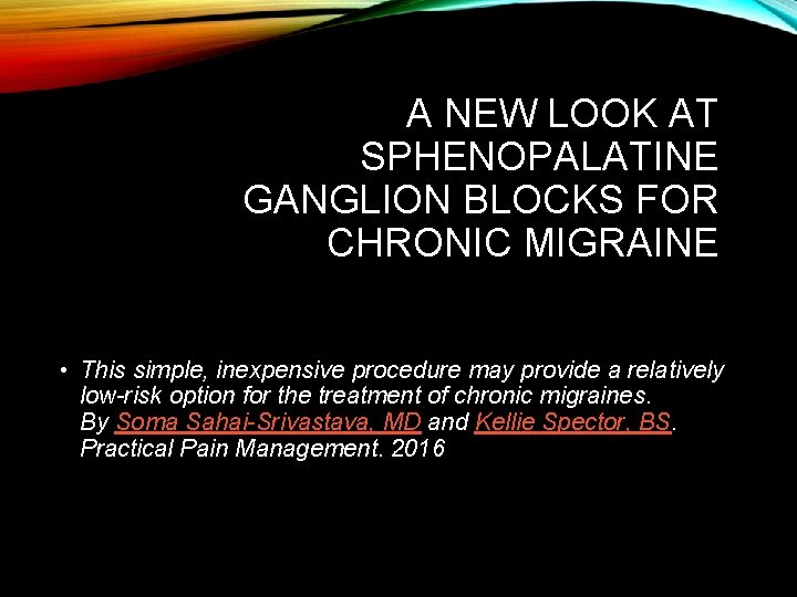 A NEW LOOK AT SPHENOPALATINE GANGLION BLOCKS FOR CHRONIC MIGRAINE • This simple, inexpensive