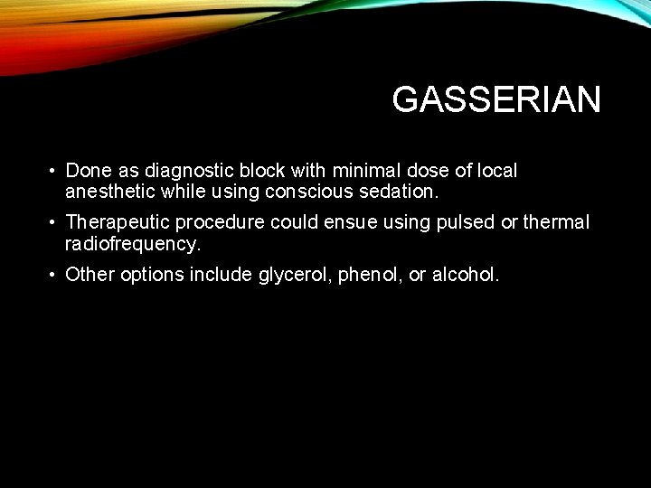 GASSERIAN • Done as diagnostic block with minimal dose of local anesthetic while using