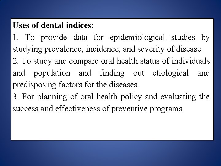 Uses of dental indices: 1. To provide data for epidemiological studies by studying prevalence,