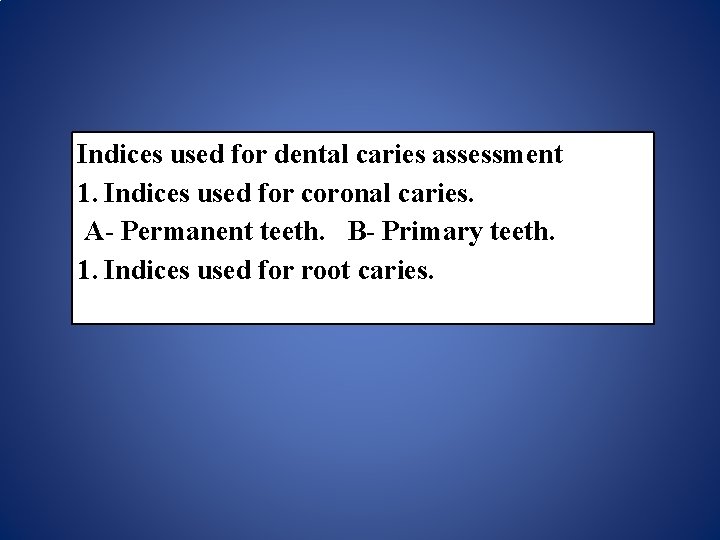 Indices used for dental caries assessment 1. Indices used for coronal caries. A- Permanent