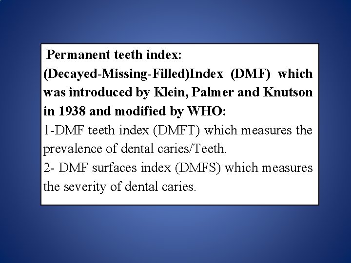 Permanent teeth index: (Decayed-Missing-Filled)Index (DMF) which was introduced by Klein, Palmer and Knutson in