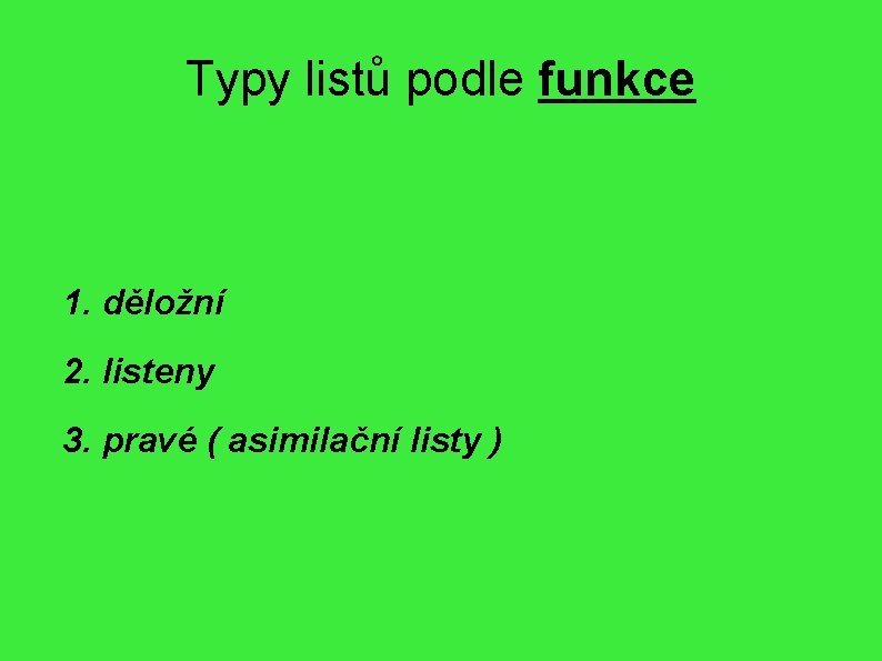 Typy listů podle funkce 1. děložní 2. listeny 3. pravé ( asimilační listy )