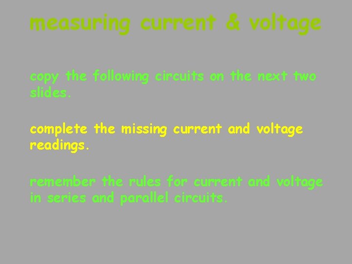 measuring current & voltage copy the following circuits on the next two slides. complete