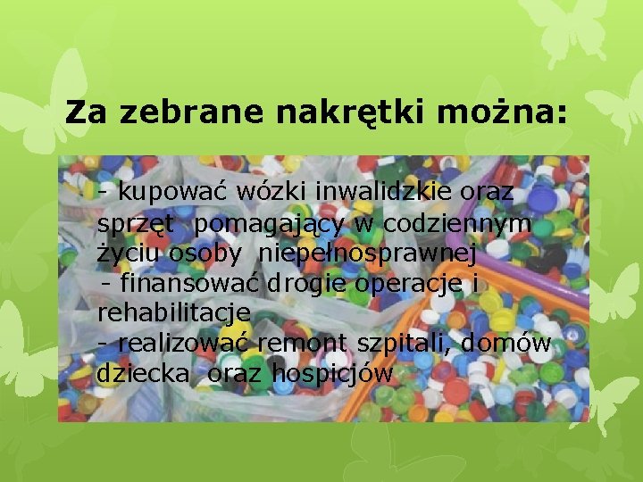 Za zebrane nakrętki można: - kupować wózki inwalidzkie oraz sprzęt pomagający w codziennym życiu