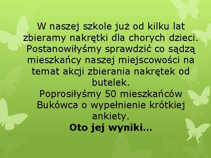 W naszej szkole już od kilku lat zbieramy nakrętki dla chorych dzieci. Postanowiłyśmy sprawdzić