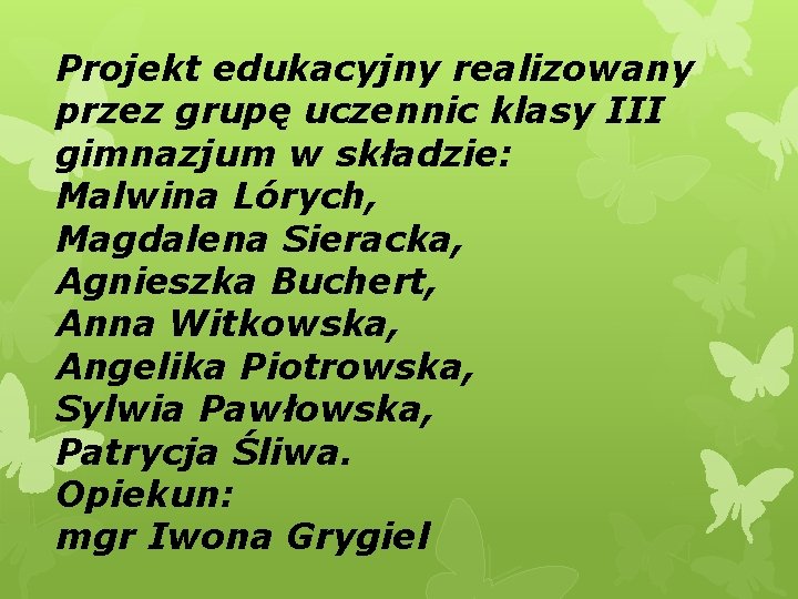 Projekt edukacyjny realizowany przez grupę uczennic klasy III gimnazjum w składzie: Malwina Lórych, Magdalena