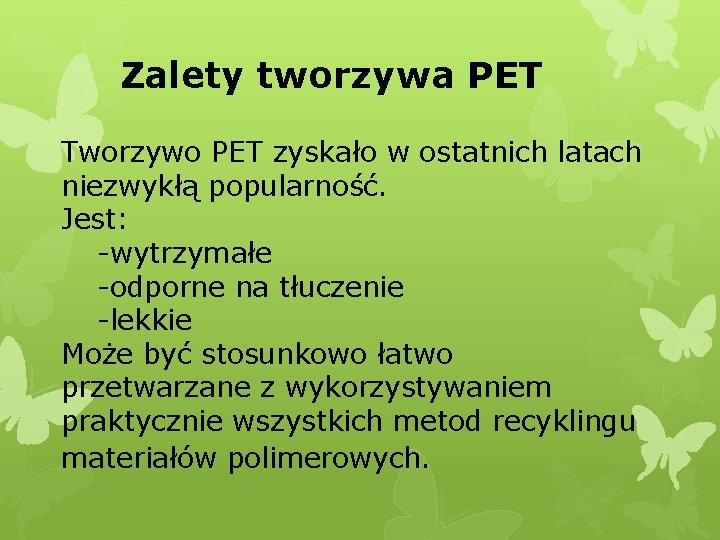Zalety tworzywa PET Tworzywo PET zyskało w ostatnich latach niezwykłą popularność. Jest: -wytrzymałe -odporne