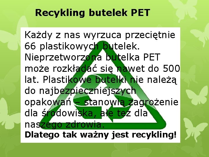 Recykling butelek PET Każdy z nas wyrzuca przeciętnie 66 plastikowych butelek. Nieprzetworzona butelka PET