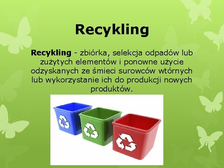 Recykling - zbiórka, selekcja odpadów lub zużytych elementów i ponowne użycie odzyskanych ze śmieci