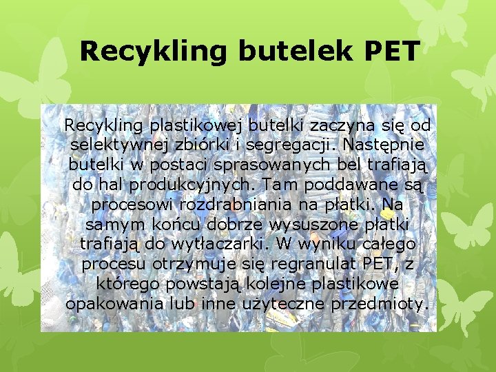 Recykling butelek PET Recykling plastikowej butelki zaczyna się od selektywnej zbiórki i segregacji. Następnie