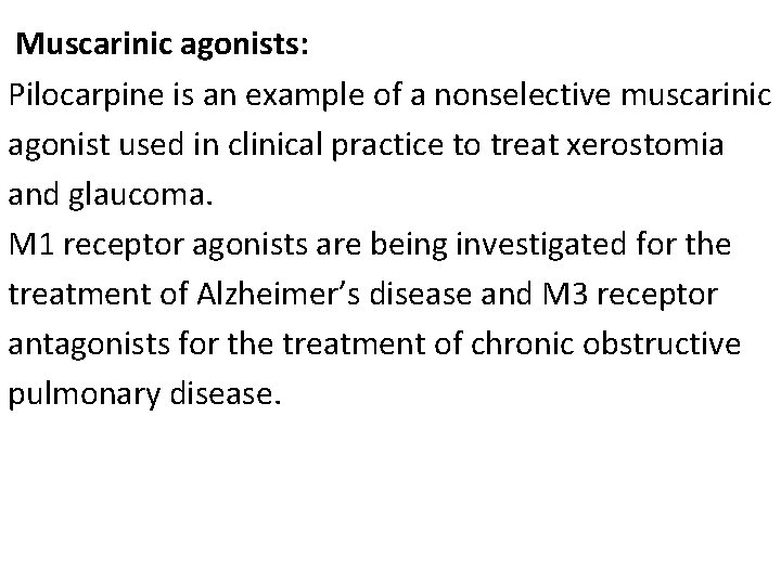 Muscarinic agonists: Pilocarpine is an example of a nonselective muscarinic agonist used in clinical
