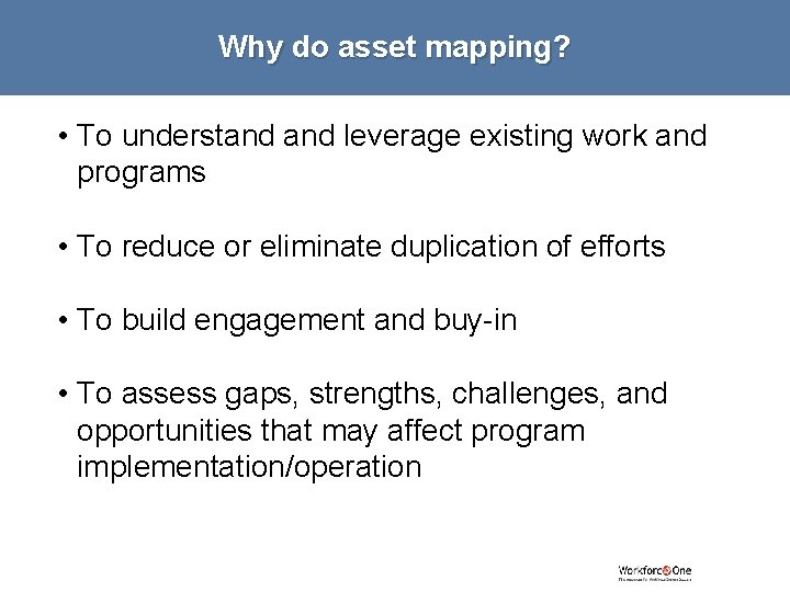 Why do asset mapping? • To understand leverage existing work and programs • To