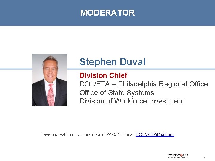MODERATOR Stephen Duval Division Chief DOL/ETA – Philadelphia Regional Office of State Systems Division