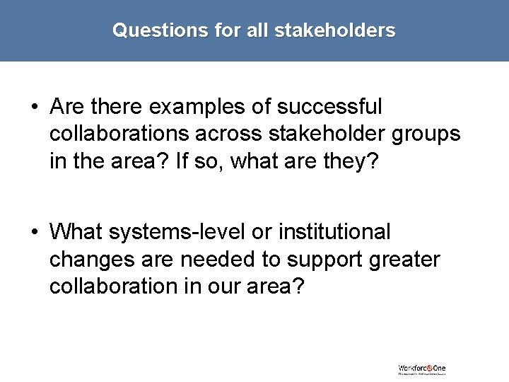 Questions for all stakeholders • Are there examples of successful collaborations across stakeholder groups