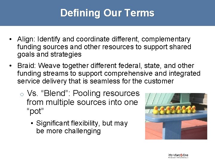 Defining Our Terms • Align: Identify and coordinate different, complementary funding sources and other